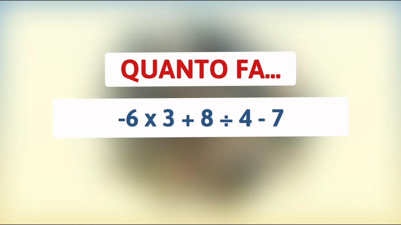\"Solo i più intelligenti risolvono questo: quanto fa -6 x 3 + 8 ÷ 4 - 7?\""